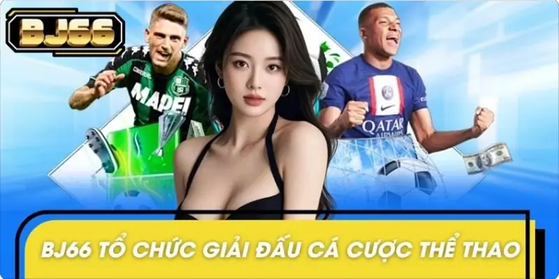 BJ66 Tổ Chức Giải Đấu Cá Cược Thể Thao Trực Tuyến Lớn Nhất Năm