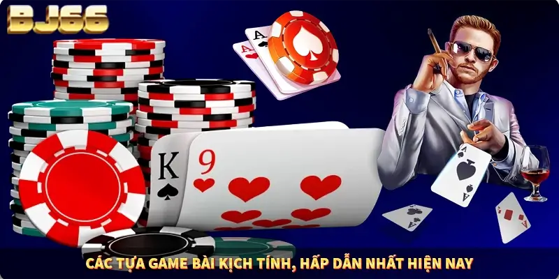 Các tựa game bài kịch tính, hấp dẫn nhất hiện naygame bài BJ66