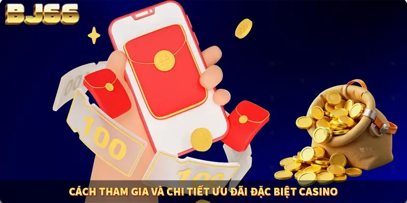 Cách tham gia và chi tiết ưu đãi đặc biệt Casino