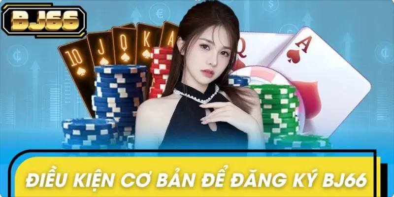 Điều kiện cơ bản để đăng ký BJ66 thành công