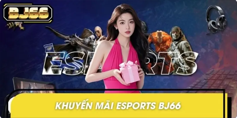 Khuyến mãi Esports BJ66 – Cược Game Ngay, Nhận Thưởng Khủng!