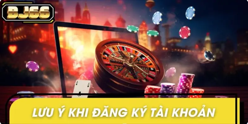 Một số lưu ý cược thủ cần nắm khi đăng ký tài khoản