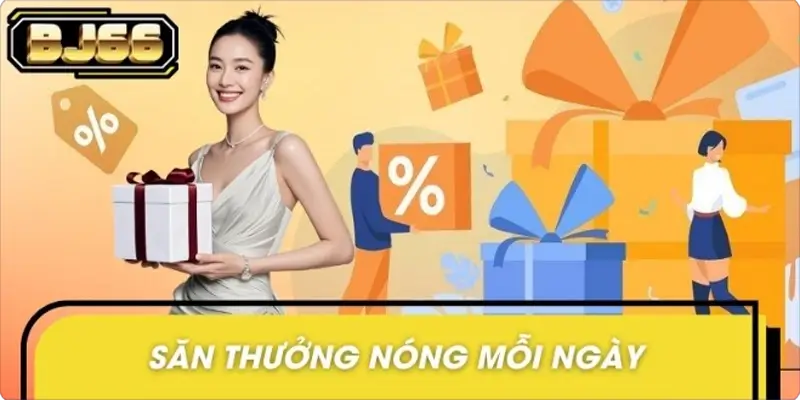 Săn Thưởng Nóng Mỗi Ngày – Ưu Đãi Không Giới Hạn Ở Bj66