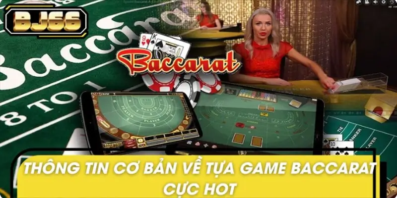 Thông tin cơ bản về tựa game baccarat cực hot
