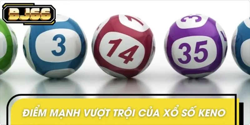 Ưu điểm nổi bật khi tham gia xổ số Keno