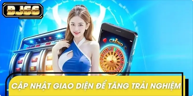Ý nghĩa của việc BJ66 cập nhật giao diện mới 2025